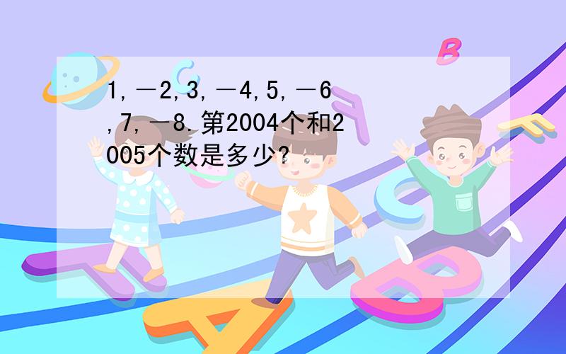 1,－2,3,－4,5,－6,7,－8.第2004个和2005个数是多少?