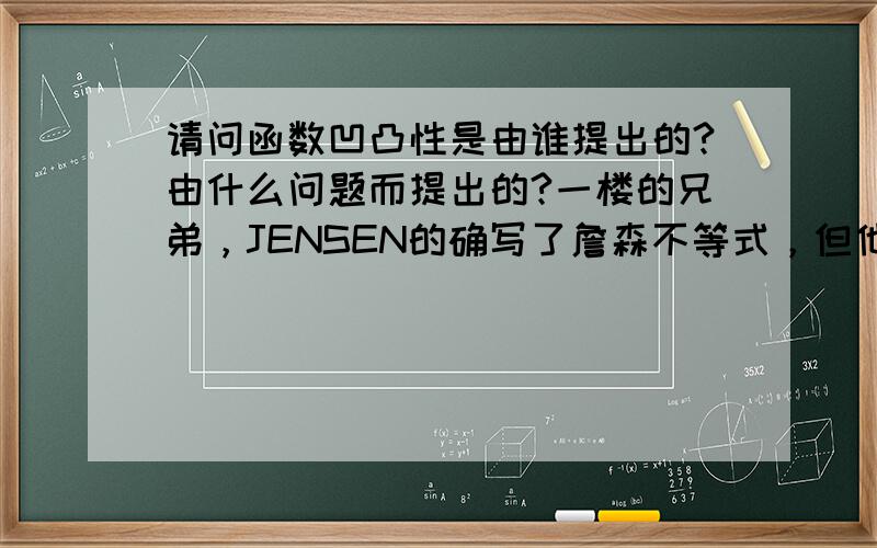 请问函数凹凸性是由谁提出的?由什么问题而提出的?一楼的兄弟，JENSEN的确写了詹森不等式，但他是1850年代的人，肯定不会是他首先提出的吧？