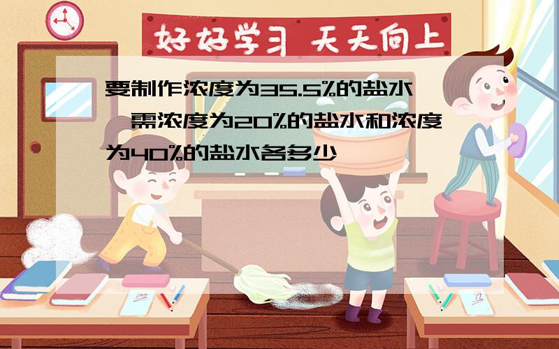 要制作浓度为35.5%的盐水,需浓度为20%的盐水和浓度为40%的盐水各多少