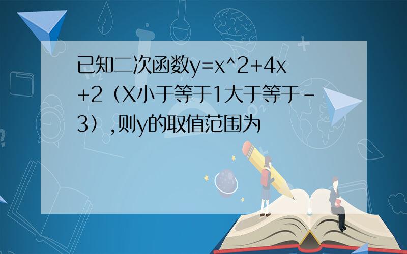 已知二次函数y=x^2+4x+2（X小于等于1大于等于-3）,则y的取值范围为