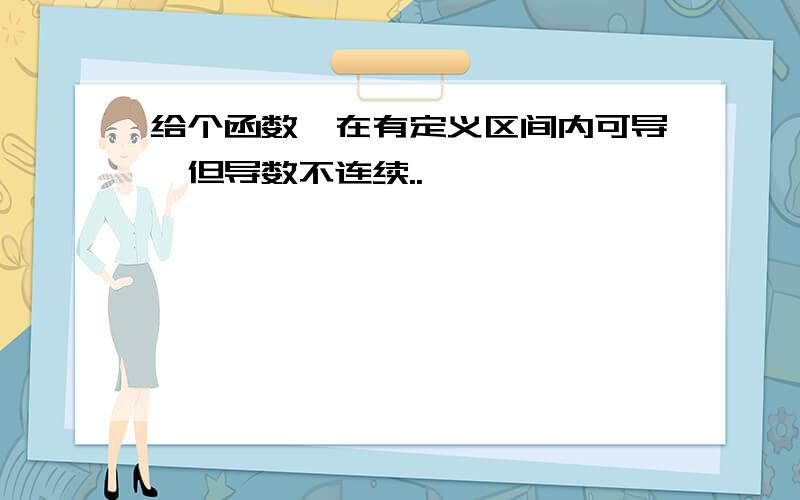 给个函数,在有定义区间内可导,但导数不连续..