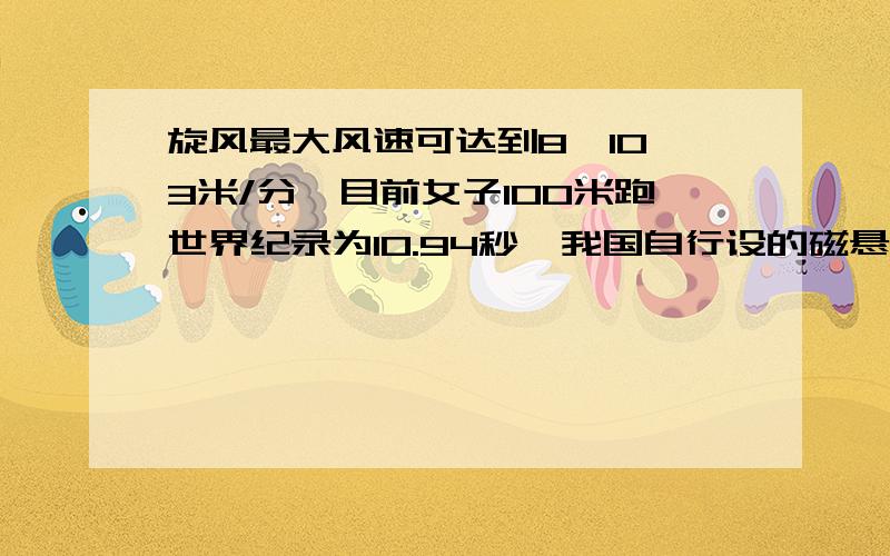 旋风最大风速可达到8*10^3米/分,目前女子100米跑世界纪录为10.94秒,我国自行设的磁悬浮列车的最大速度为（接上面）4.3*10^5米/时.三者的速度哪个最大,哪个最小?如何比较?