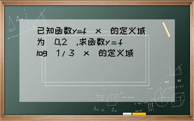 已知函数y=f(x)的定义域为[0,2],求函数y＝f(log(1/3)x)的定义域