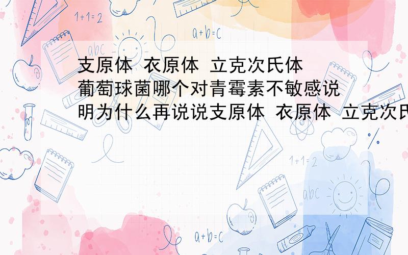 支原体 衣原体 立克次氏体 葡萄球菌哪个对青霉素不敏感说明为什么再说说支原体 衣原体 立克次氏体 葡萄球菌，