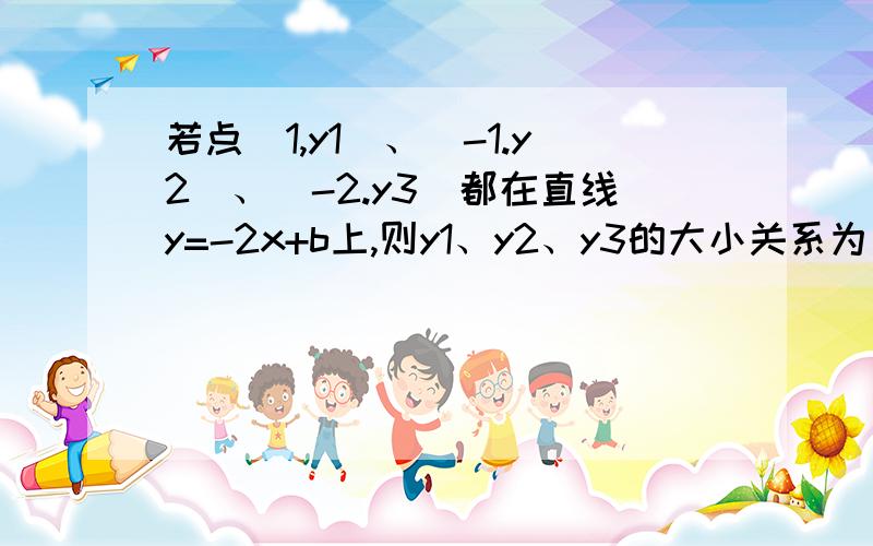 若点(1,y1)、(-1.y2)、(-2.y3)都在直线y=-2x+b上,则y1、y2、y3的大小关系为