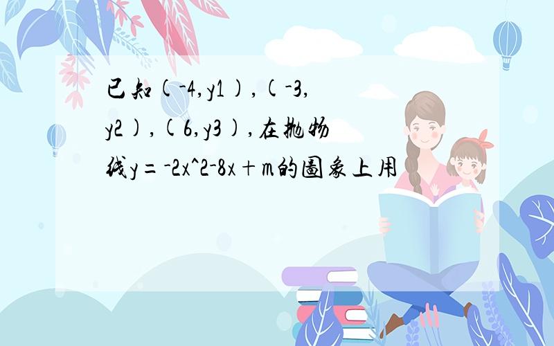 已知(-4,y1),(-3,y2),(6,y3),在抛物线y=-2x^2-8x+m的图象上用