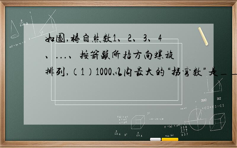 如图,将自然数1、2、3、4、...、按箭头所指方向螺旋排列,（1）1000以内最大的“拐弯数”是_______.（2）1000以内的“拐弯数”有___个偶数.7→8→9→10　　　　　　　　　　　　↑　　　　　 ↓