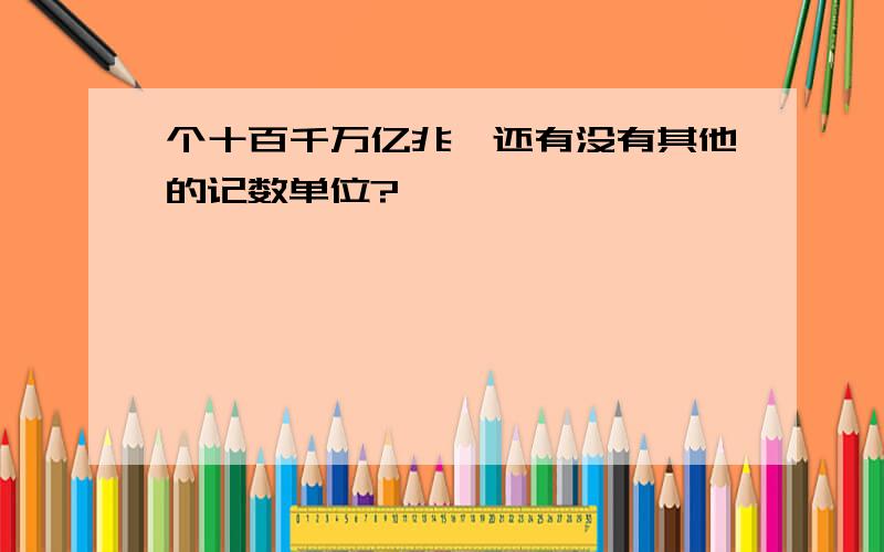 个十百千万亿兆,还有没有其他的记数单位?