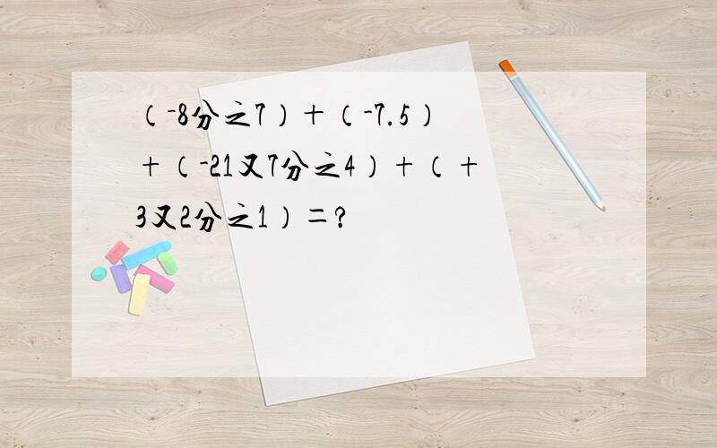 （－8分之7）＋（-7.5）+（-21又7分之4）+（+3又2分之1）＝?