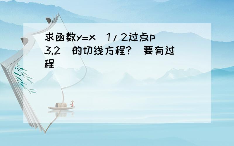 求函数y=x^1/2过点p(3,2)的切线方程?(要有过程)