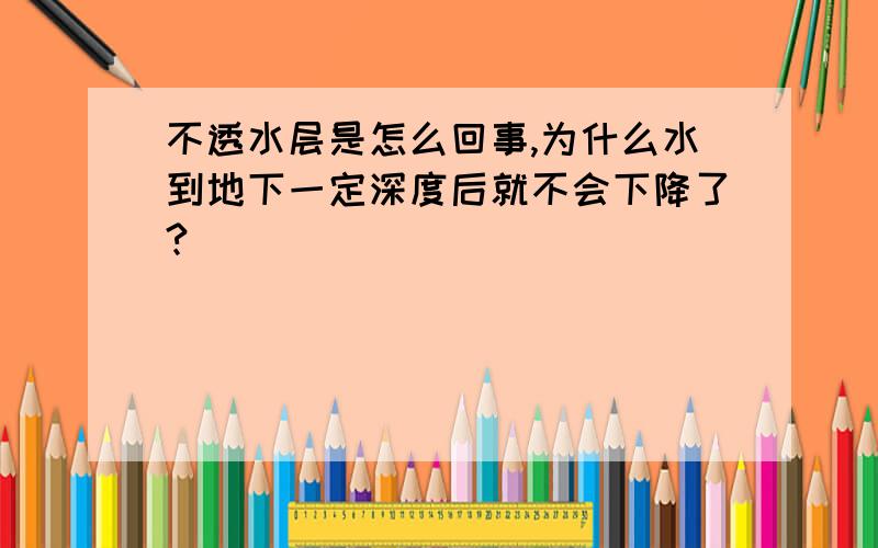 不透水层是怎么回事,为什么水到地下一定深度后就不会下降了?