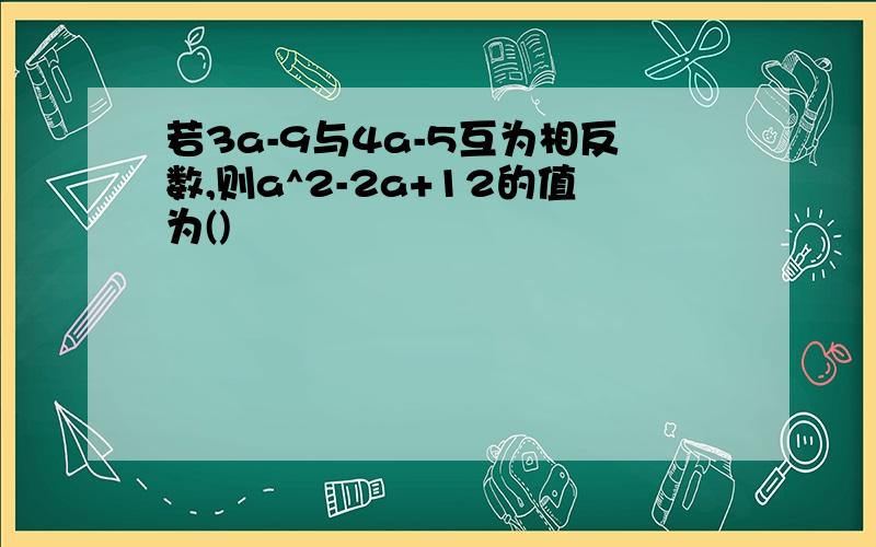 若3a-9与4a-5互为相反数,则a^2-2a+12的值为()