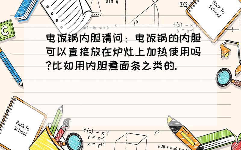 电饭锅内胆请问：电饭锅的内胆可以直接放在炉灶上加热使用吗?比如用内胆煮面条之类的.