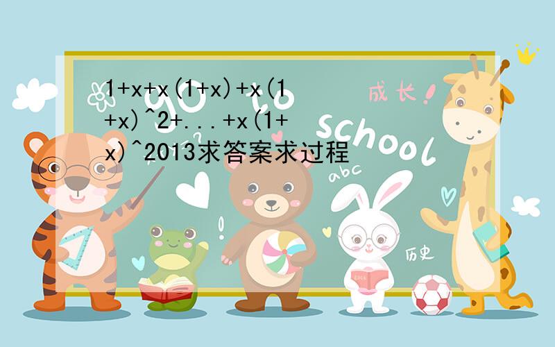 1+x+x(1+x)+x(1+x)^2+...+x(1+x)^2013求答案求过程