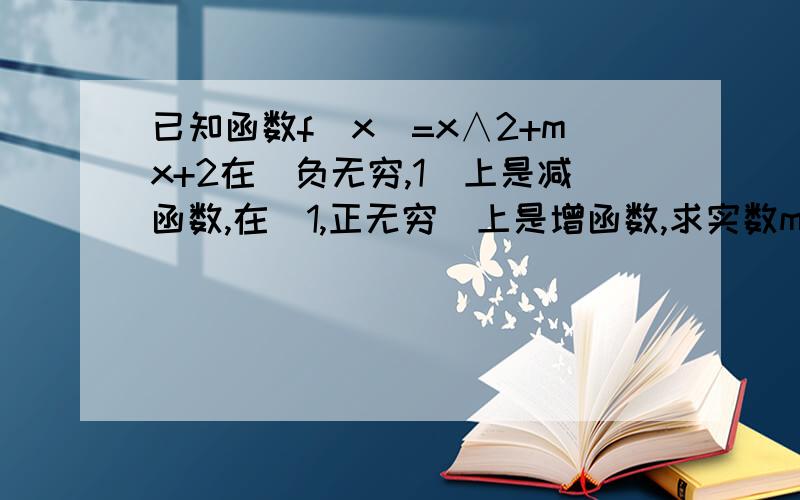 已知函数f(x)=x∧2+mx+2在(负无穷,1）上是减函数,在（1,正无穷）上是增函数,求实数m的值.根据所求的m的值求函数在(负无穷，正无穷）上的最值。