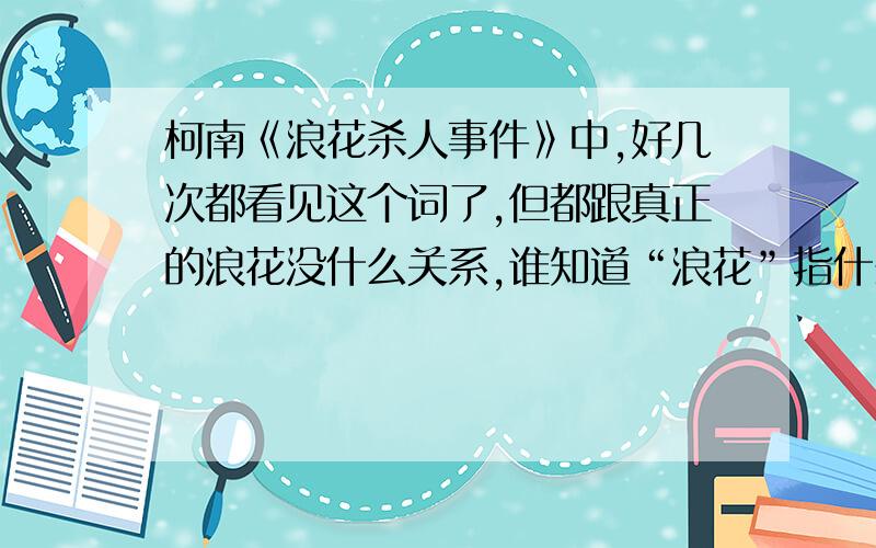 柯南《浪花杀人事件》中,好几次都看见这个词了,但都跟真正的浪花没什么关系,谁知道“浪花”指什么,是指大阪吗?