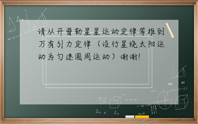 请从开普勒星星运动定律等推到万有引力定律（设行星绕太阳运动为匀速圆周运动）谢谢!