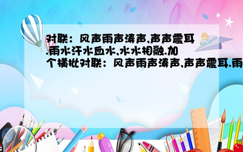 对联：风声雨声涛声,声声震耳.雨水汗水血水,水水相融.加个横批对联：风声雨声涛声,声声震耳.雨水汗水血水,水水相融.加个什么样的横批比较合适?这对联描写的是解放军抗洪救灾的场景.