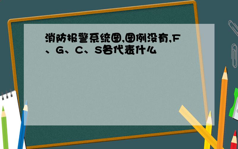 消防报警系统图,图例没有,F、G、C、S各代表什么