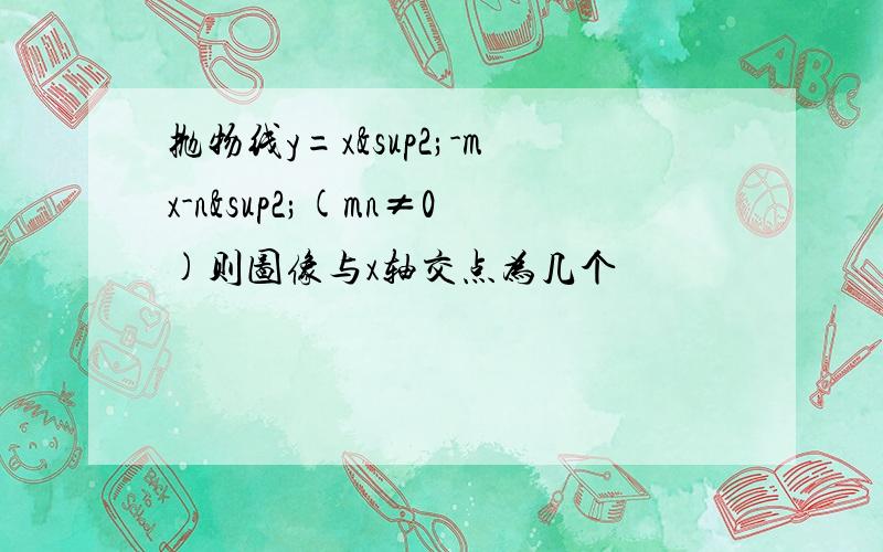 抛物线y=x²-mx-n²(mn≠0)则图像与x轴交点为几个