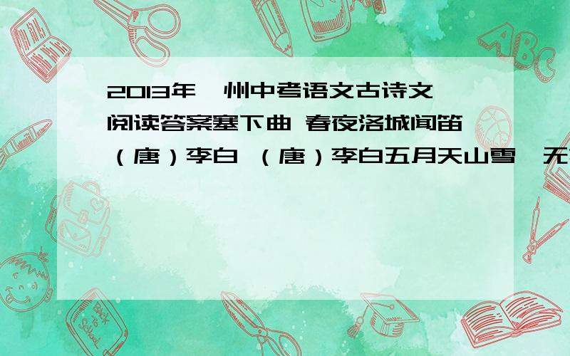 2013年衢州中考语文古诗文阅读答案塞下曲 春夜洛城闻笛（唐）李白 （唐）李白五月天山雪,无花只有寒.谁家玉笛暗飞声,笛中闻折柳,春色未曾看.散入春风满洛城.晓战随金鼓,宵眠抱玉鞍.此