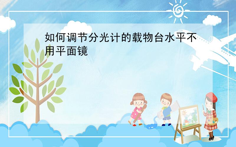 如何调节分光计的载物台水平不用平面镜