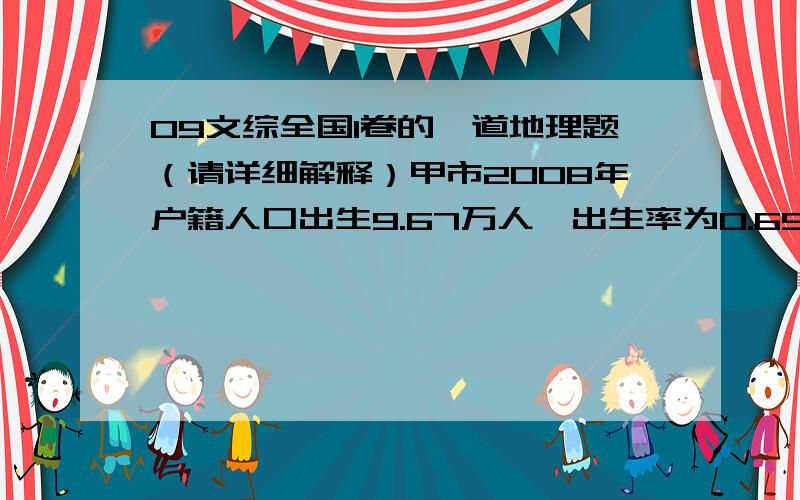 09文综全国1卷的一道地理题（请详细解释）甲市2008年户籍人口出生9.67万人,出生率为0.699%；死亡10.7万人,死亡率为0.773%.甲市户籍人口这种自然增长态势已持续14年.图上显示四个地区的人口出