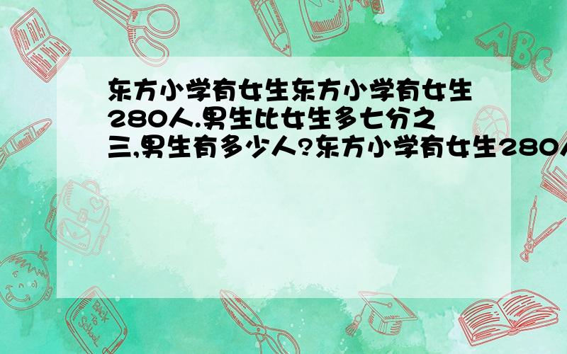 东方小学有女生东方小学有女生280人.男生比女生多七分之三,男生有多少人?东方小学有女生280人.男生比女生多七分之三,男生有多少人?