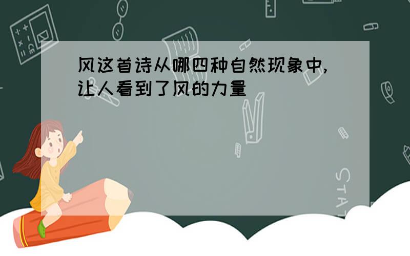 风这首诗从哪四种自然现象中,让人看到了风的力量