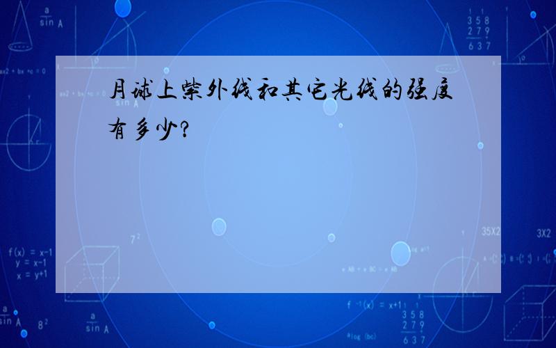 月球上紫外线和其它光线的强度有多少?