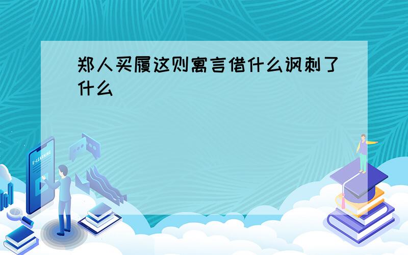 郑人买履这则寓言借什么讽刺了什么