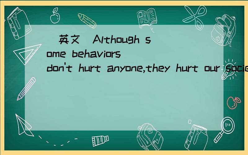 [英文]Although some behaviors don't hurt anyone,they hurt our society.[意思]尽管有些行为没有伤害他人,但是伤害了我们的社会伤害了 怎么不用过去式呢?they hurted our society .