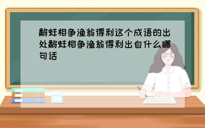 鹬蚌相争渔翁得利这个成语的出处鹬蚌相争渔翁得利出自什么哪句话