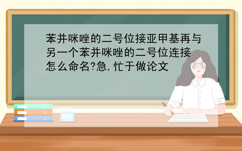 苯并咪唑的二号位接亚甲基再与另一个苯并咪唑的二号位连接 怎么命名?急,忙于做论文