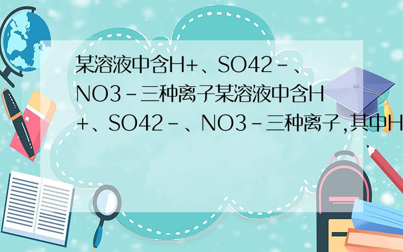 某溶液中含H+、SO42-、NO3-三种离子某溶液中含H+、SO42－、NO3－三种离子,其中H+、SO42－的物质的量浓度分别为7.0mol/L和2.0mol/L.取该溶液20mL,加入3.2g铜粉,加热使它们充分反应,收集到的气体在标准