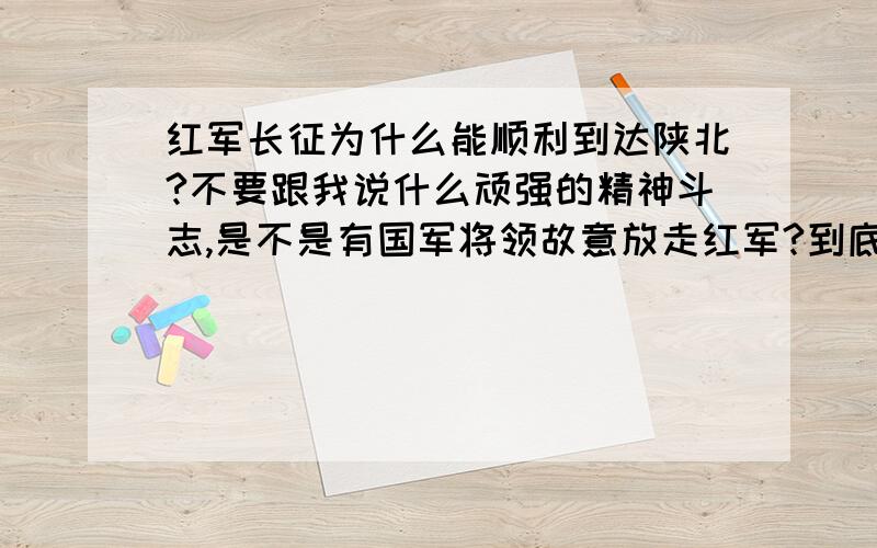 红军长征为什么能顺利到达陕北?不要跟我说什么顽强的精神斗志,是不是有国军将领故意放走红军?到底是什么原因