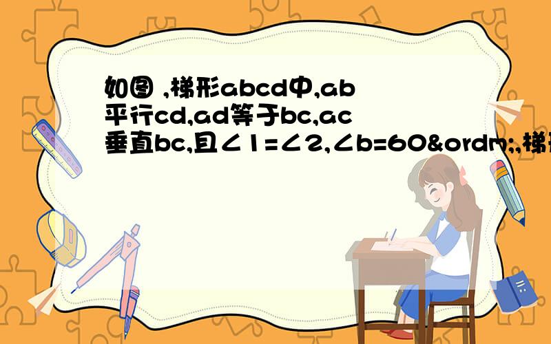 如图 ,梯形abcd中,ab平行cd,ad等于bc,ac垂直bc,且∠1=∠2,∠b=60º,梯形的周长为40cm,则ac=▁