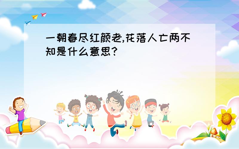 一朝春尽红颜老,花落人亡两不知是什么意思?