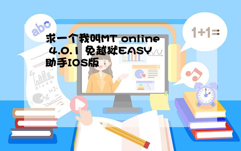 求一个我叫MT online 4.0.1 免越狱EASY助手IOS版