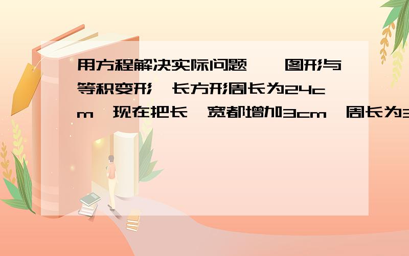 用方程解决实际问题——图形与等积变形一长方形周长为24cm,现在把长,宽都增加3cm,周长为36cm.求原来长方形的面积（用方程解）