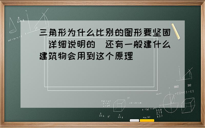 三角形为什么比别的图形要坚固(详细说明的)还有一般建什么建筑物会用到这个原理