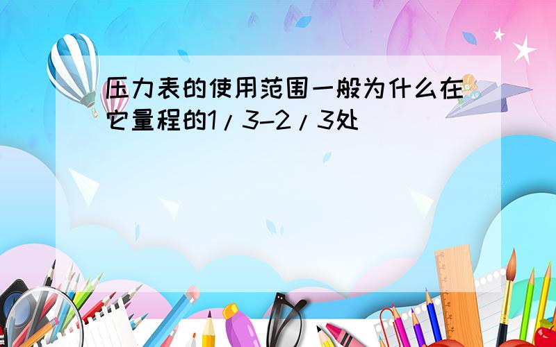 压力表的使用范围一般为什么在它量程的1/3-2/3处