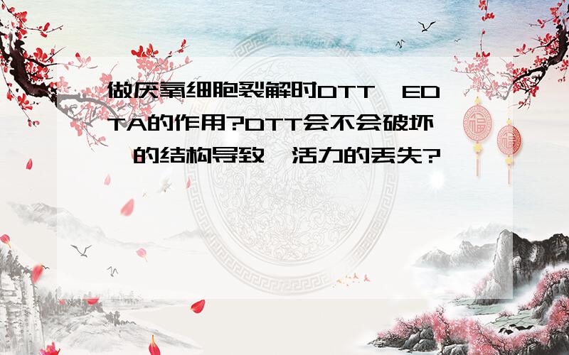 做厌氧细胞裂解时DTT,EDTA的作用?DTT会不会破坏酶的结构导致酶活力的丢失?