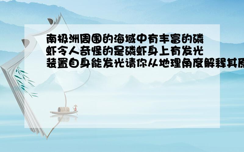 南极洲周围的海域中有丰富的磷虾令人奇怪的是磷虾身上有发光装置自身能发光请你从地理角度解释其原因简便易懂