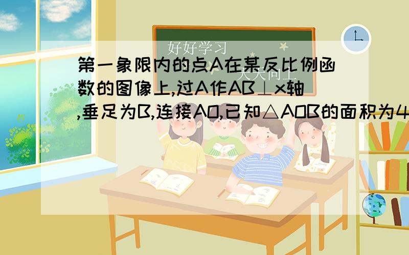 第一象限内的点A在某反比例函数的图像上,过A作AB⊥x轴,垂足为B,连接AO,已知△AOB的面积为4.①求这个反比例函数的解析式②若点A的纵坐标为4,过点A的直线与x轴交与P点,且△APB与△AOB相似求出