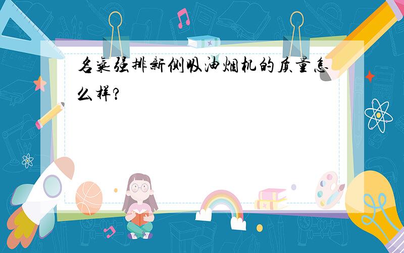 名气强排新侧吸油烟机的质量怎么样?