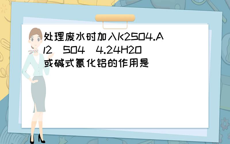 处理废水时加入K2SO4.Al2(SO4)4.24H2O或碱式氯化铝的作用是______________通入臭氧或二氧化氯的作用是_______________________