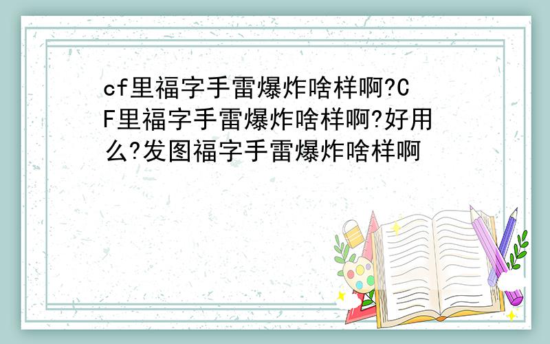 cf里福字手雷爆炸啥样啊?CF里福字手雷爆炸啥样啊?好用么?发图福字手雷爆炸啥样啊