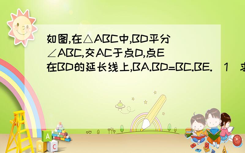 如图,在△ABC中,BD平分∠ABC,交AC于点D,点E在BD的延长线上,BA.BD=BC.BE.(1)求证：AE=AD;(2)如果点F在BD上,CF=CD,求证：BD2=BE.BF.