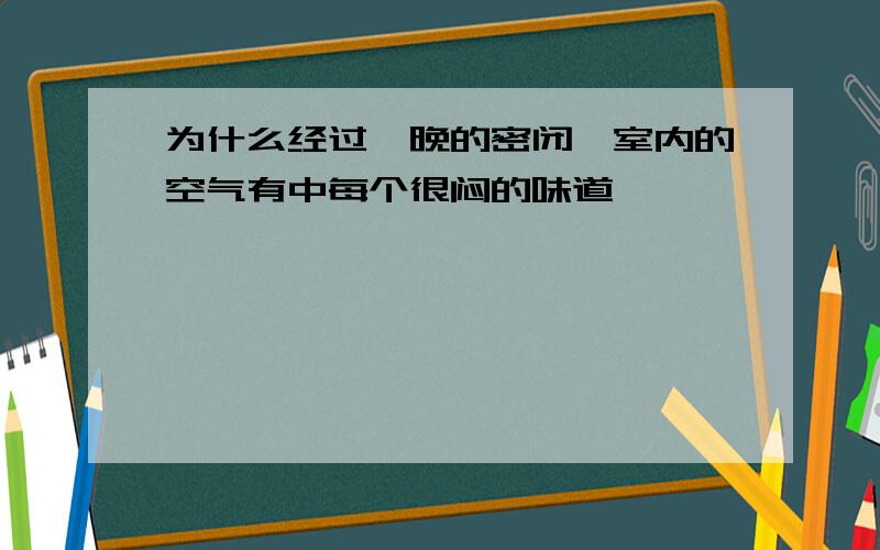 为什么经过一晚的密闭,室内的空气有中每个很闷的味道